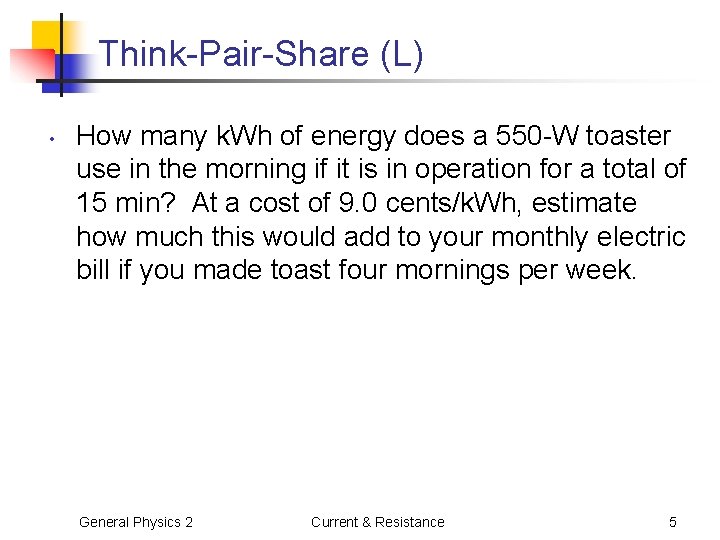Think-Pair-Share (L) • How many k. Wh of energy does a 550 -W toaster