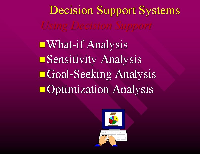 Decision Support Systems Using Decision Support n What-if Analysis n Sensitivity Analysis n Goal-Seeking