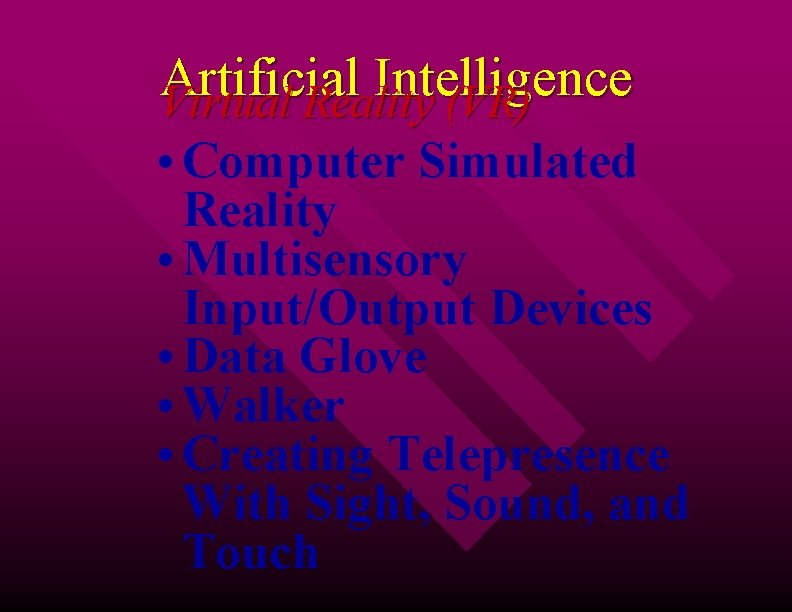 Artificial Intelligence Virtual Reality (VR) • Computer Simulated Reality • Multisensory Input/Output Devices •