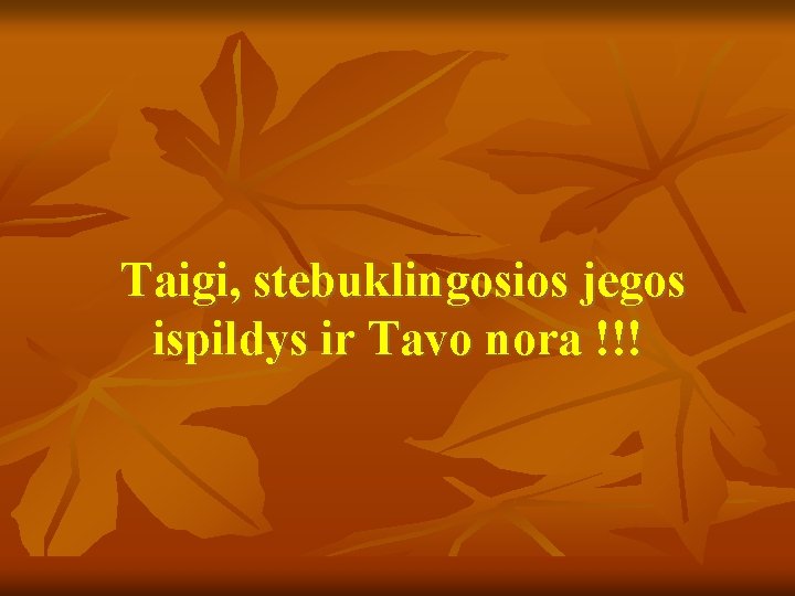  Taigi, stebuklingosios jegos ispildys ir Tavo nora !!! 