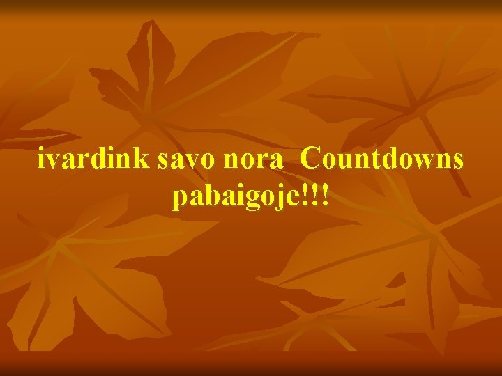 ivardink savo nora Countdowns pabaigoje!!! 