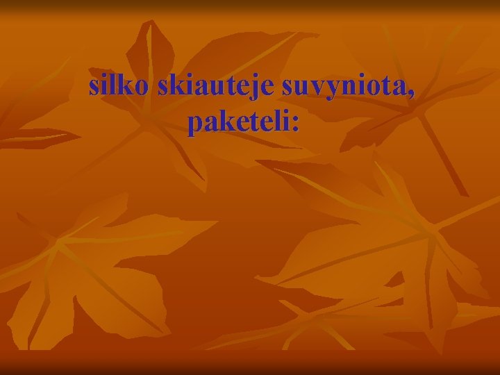  silko skiauteje suvyniota, paketeli: 