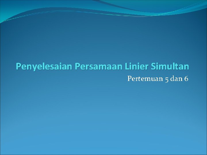 Penyelesaian Persamaan Linier Simultan Pertemuan 5 dan 6 