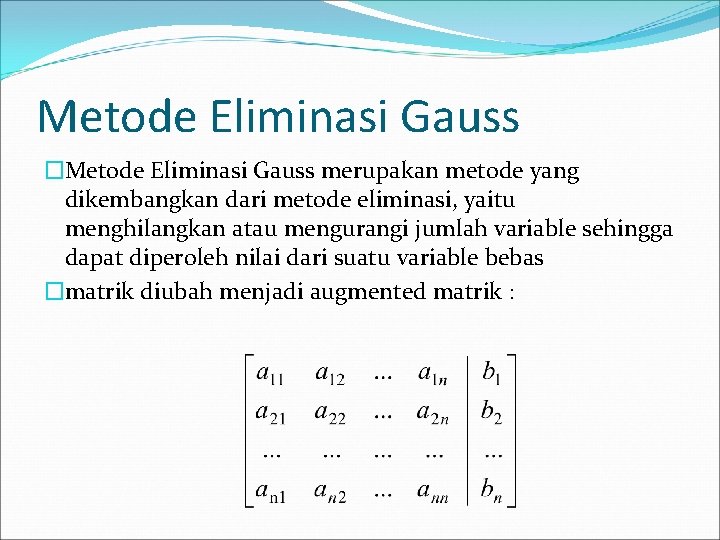Metode Eliminasi Gauss �Metode Eliminasi Gauss merupakan metode yang dikembangkan dari metode eliminasi, yaitu