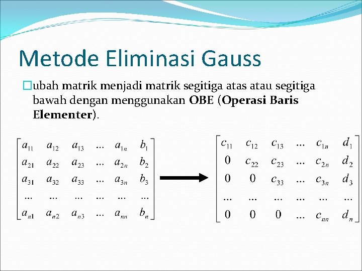 Metode Eliminasi Gauss �ubah matrik menjadi matrik segitiga atas atau segitiga bawah dengan menggunakan