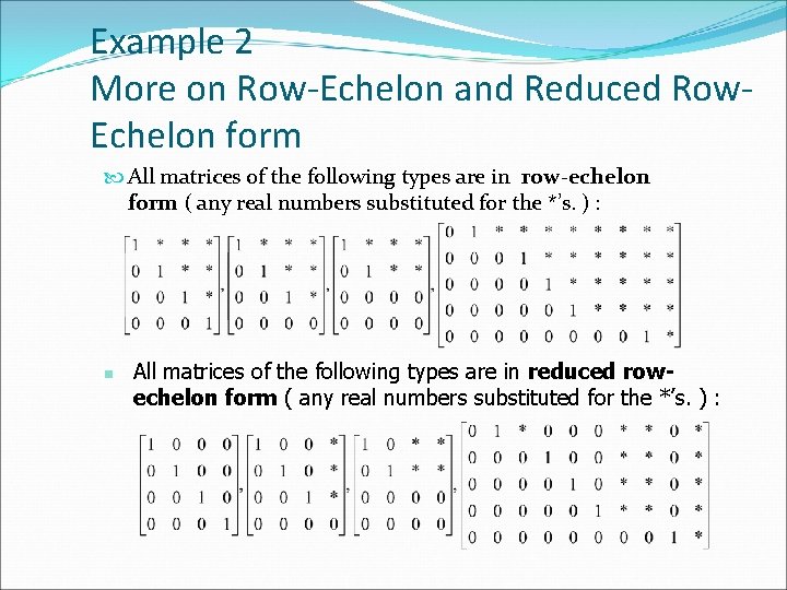 Example 2 More on Row-Echelon and Reduced Row. Echelon form All matrices of the