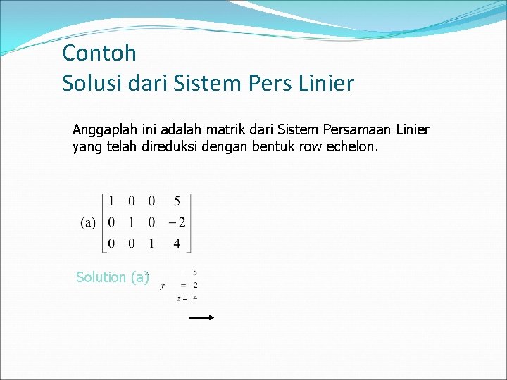 Contoh Solusi dari Sistem Pers Linier Anggaplah ini adalah matrik dari Sistem Persamaan Linier
