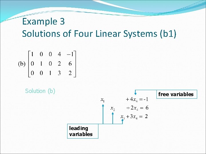 Example 3 Solutions of Four Linear Systems (b 1) Solution (b) free variables leading