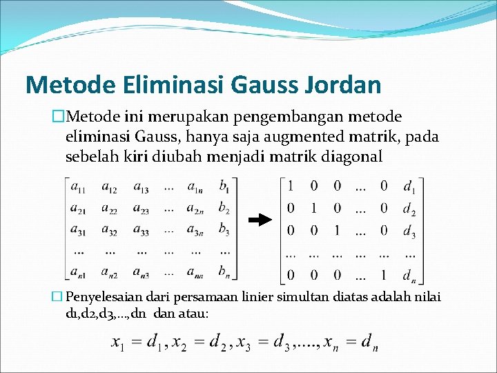 Metode Eliminasi Gauss Jordan �Metode ini merupakan pengembangan metode eliminasi Gauss, hanya saja augmented