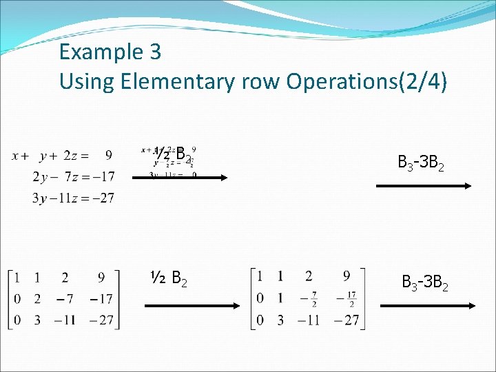 Example 3 Using Elementary row Operations(2/4) ½ B 2 B 3 -3 B 2