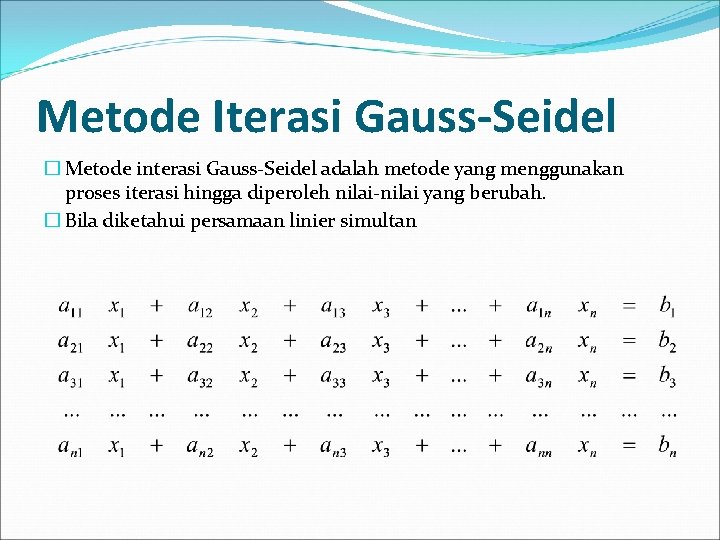 Metode Iterasi Gauss-Seidel � Metode interasi Gauss-Seidel adalah metode yang menggunakan proses iterasi hingga