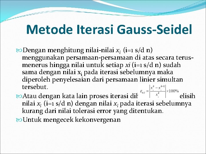 Metode Iterasi Gauss-Seidel Dengan menghitung nilai-nilai xi (i=1 s/d n) menggunakan persamaan-persamaan di atas