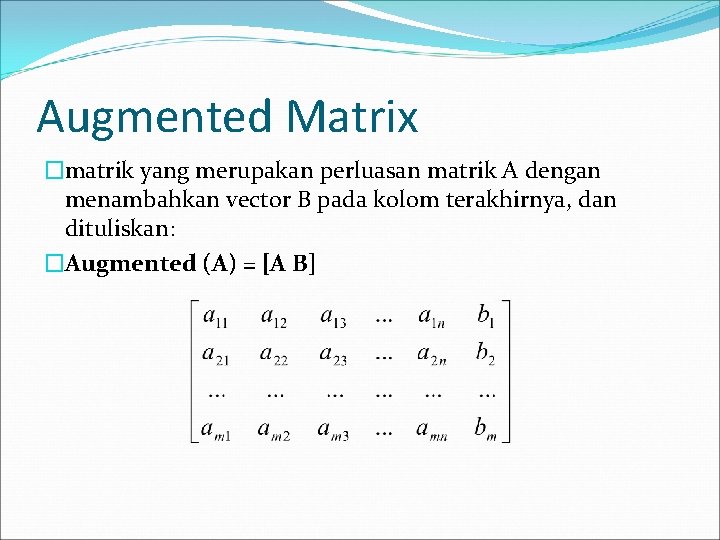 Augmented Matrix �matrik yang merupakan perluasan matrik A dengan menambahkan vector B pada kolom