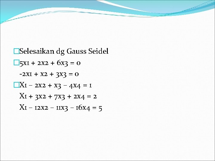 �Selesaikan dg Gauss Seidel � 5 x 1 + 2 x 2 + 6