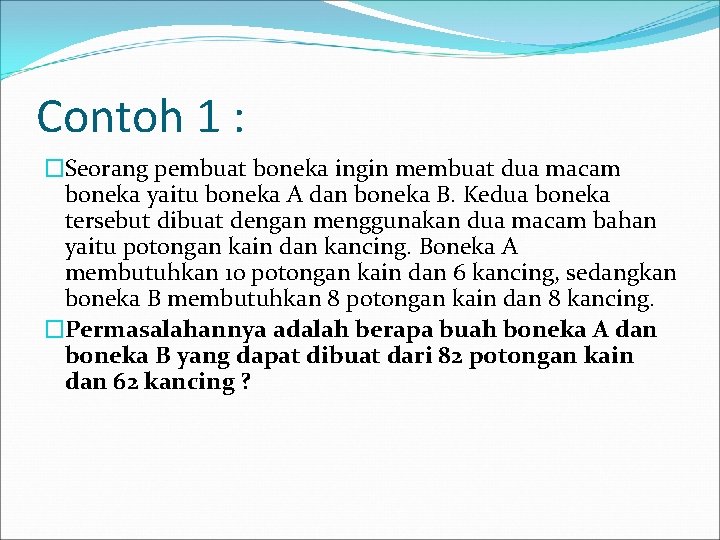 Contoh 1 : �Seorang pembuat boneka ingin membuat dua macam boneka yaitu boneka A