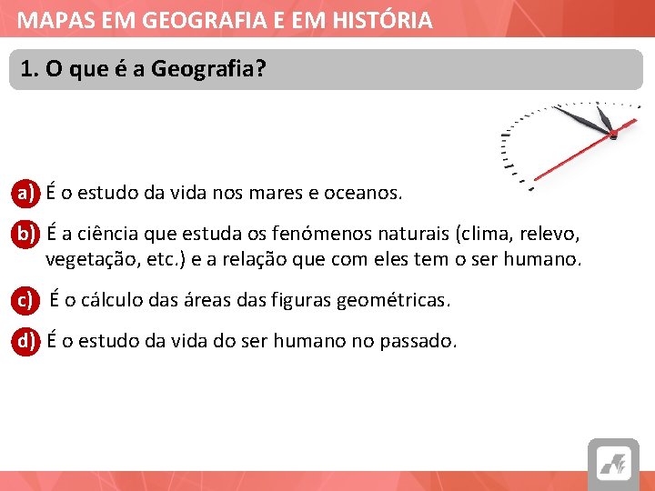 MAPAS EM GEOGRAFIA E EM HISTÓRIA 1. O que é a Geografia? a) É