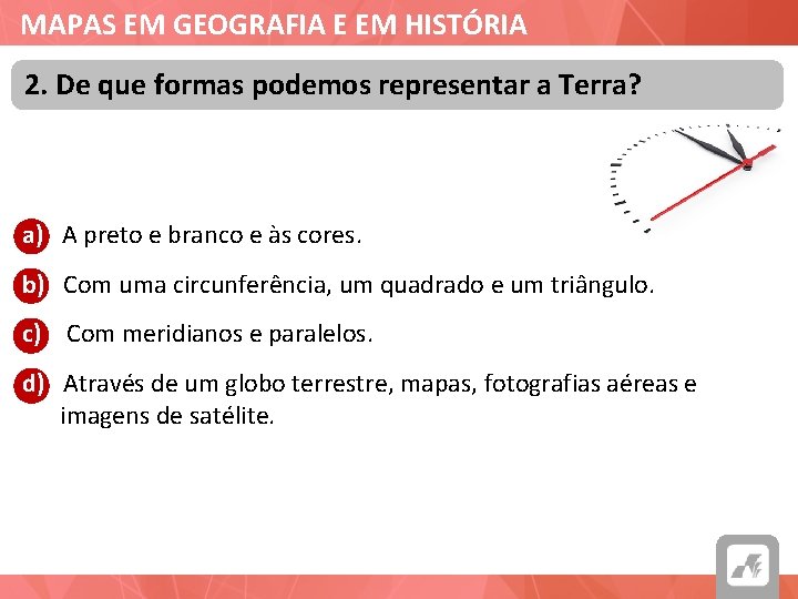 MAPAS EM GEOGRAFIA E EM HISTÓRIA 2. De que formas podemos representar a Terra?