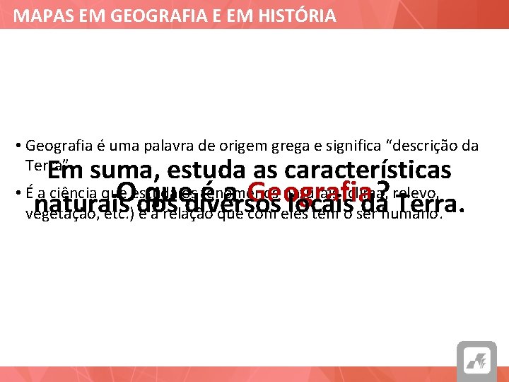 MAPAS EM GEOGRAFIA E EM HISTÓRIA • Geografia é uma palavra de origem grega