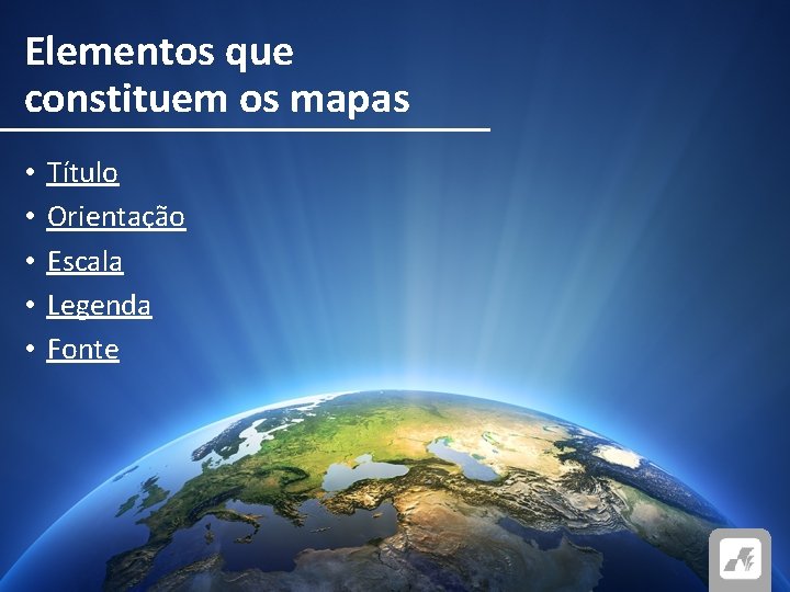 Elementos que constituem os mapas • • • Título Orientação Escala Legenda Fonte 