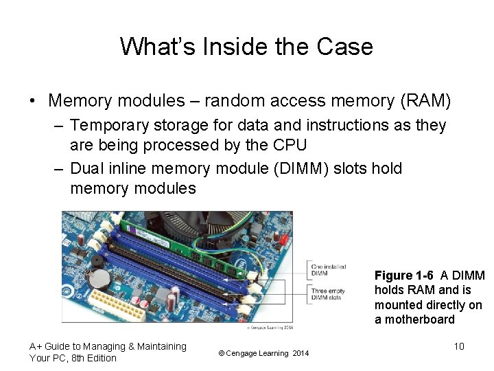 What’s Inside the Case • Memory modules – random access memory (RAM) – Temporary