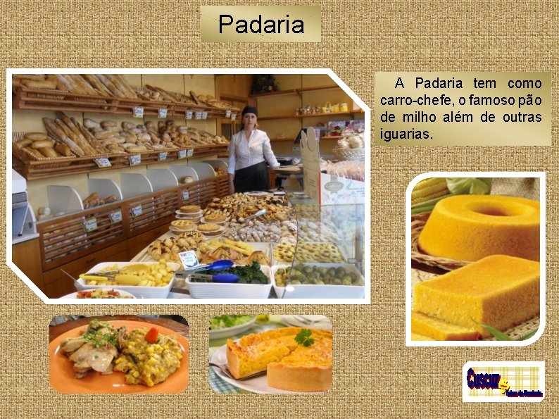 Padaria A Padaria tem como carro-chefe, o famoso pão de milho além de outras