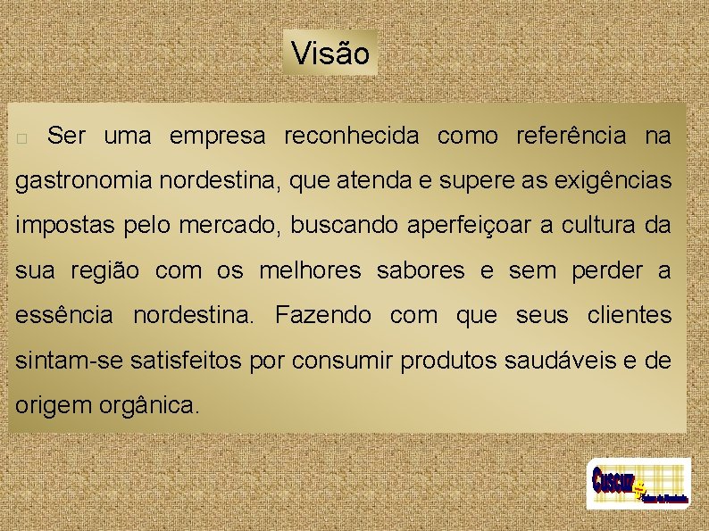 Visão � Ser uma empresa reconhecida como referência na gastronomia nordestina, que atenda e