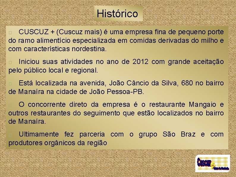 Histórico CUSCUZ + (Cuscuz mais) é uma empresa fina de pequeno porte do ramo