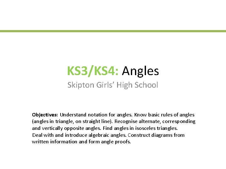 KS 3/KS 4: Angles Skipton Girls’ High School Objectives: Understand notation for angles. Know KS 3/KS 4: Angles Skipton Girls’ High School Objectives: Understand notation for angles. Know