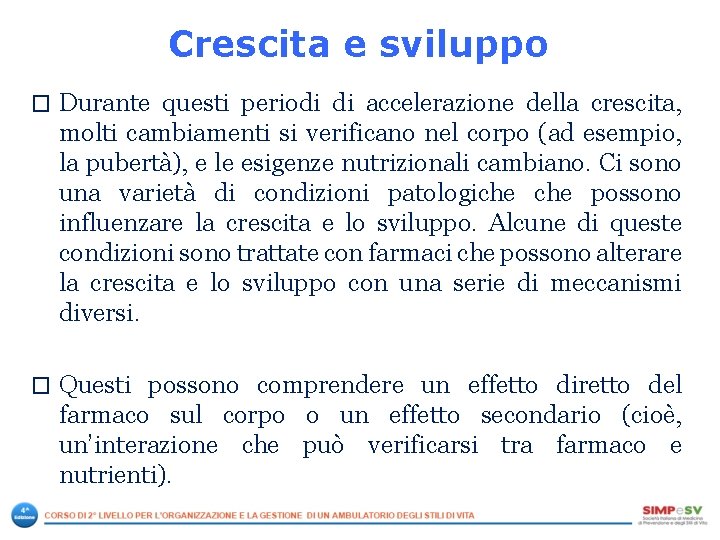 Crescita e sviluppo � Durante questi periodi di accelerazione della crescita, molti cambiamenti si Crescita e sviluppo � Durante questi periodi di accelerazione della crescita, molti cambiamenti si