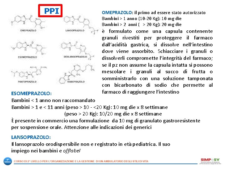 PPI OMEPRAZOLO: il primo ad essere stato autorizzato Bambini > 1 anno (10 -20 PPI OMEPRAZOLO: il primo ad essere stato autorizzato Bambini > 1 anno (10 -20