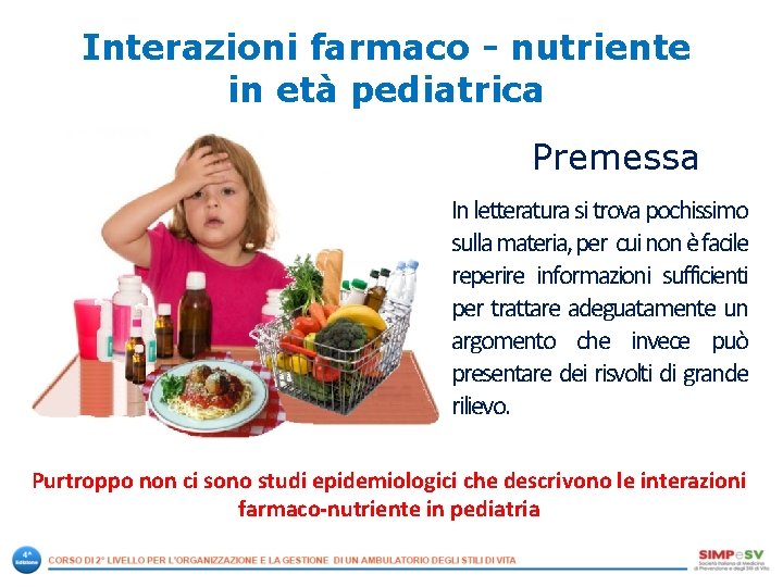 Interazioni farmaco - nutriente in età pediatrica Premessa In letteratura si trova pochissimo sulla Interazioni farmaco - nutriente in età pediatrica Premessa In letteratura si trova pochissimo sulla