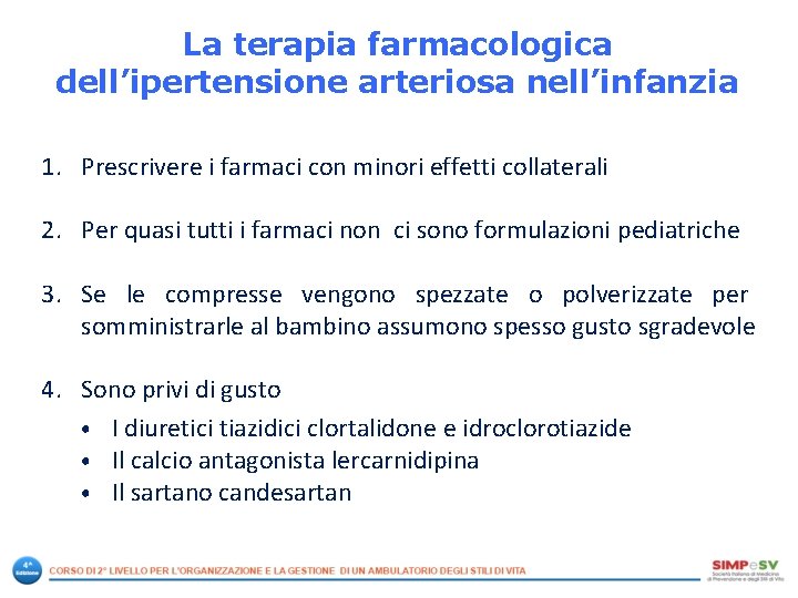 La terapia farmacologica dell’ipertensione arteriosa nell’infanzia 1. Prescrivere i farmaci con minori effetti collaterali La terapia farmacologica dell’ipertensione arteriosa nell’infanzia 1. Prescrivere i farmaci con minori effetti collaterali