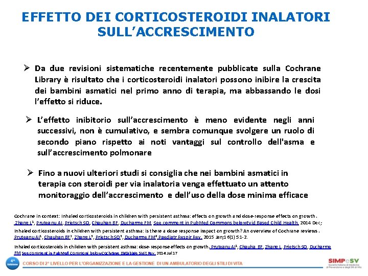 EFFETTO DEI CORTICOSTEROIDI INALATORI SULL’ACCRESCIMENTO Ø Da due revisioni sistematiche recentemente pubblicate sulla Cochrane EFFETTO DEI CORTICOSTEROIDI INALATORI SULL’ACCRESCIMENTO Ø Da due revisioni sistematiche recentemente pubblicate sulla Cochrane