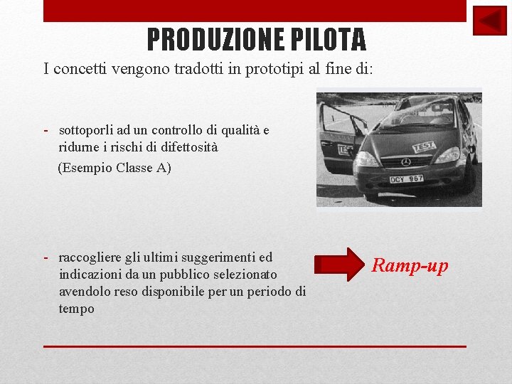 PRODUZIONE PILOTA I concetti vengono tradotti in prototipi al fine di: - sottoporli ad