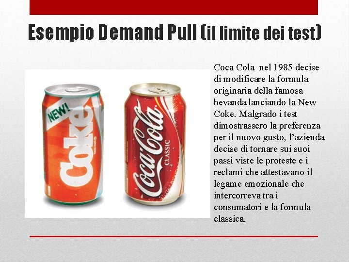 Esempio Demand Pull (il limite dei test) Coca Cola nel 1985 decise di modificare