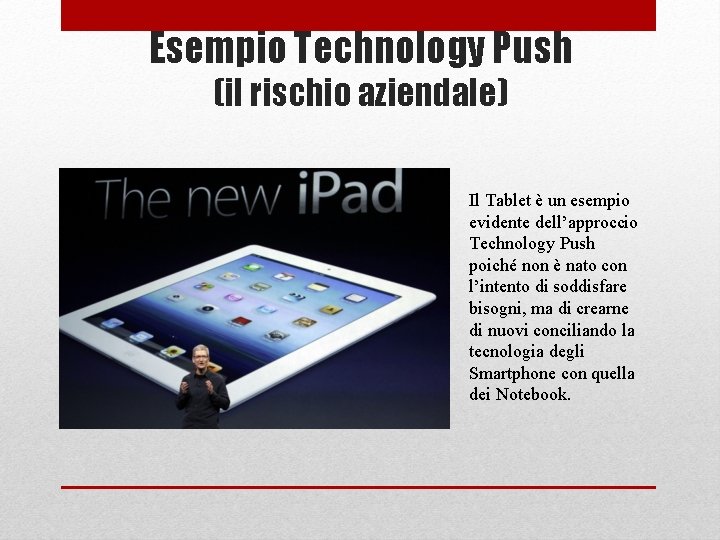 Esempio Technology Push (il rischio aziendale) Il Tablet è un esempio evidente dell’approccio Technology