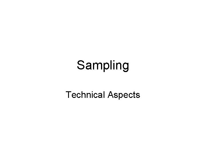 Sampling Technical Aspects Sampling Technical Aspects