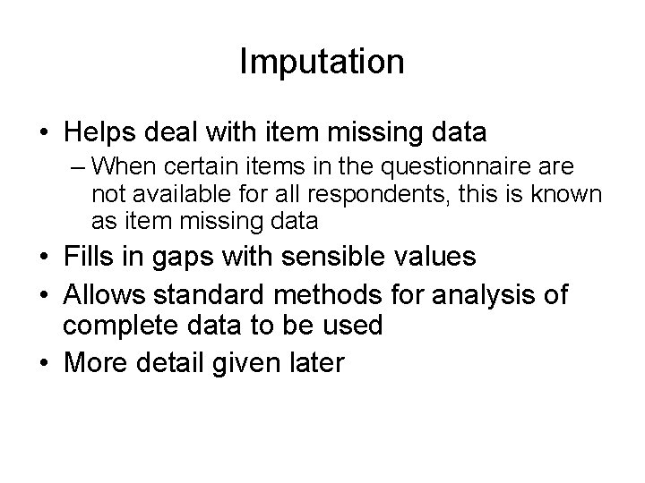 Imputation • Helps deal with item missing data – When certain items in the