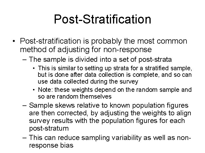 Post-Stratification • Post-stratification is probably the most common method of adjusting for non-response –