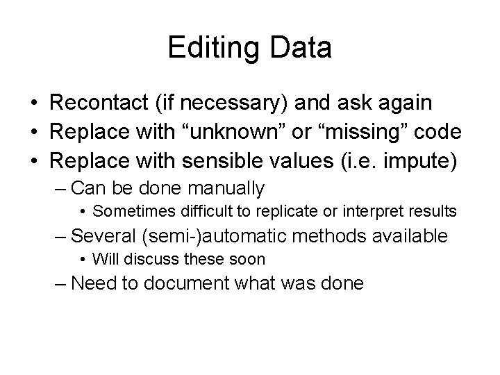 Editing Data • Recontact (if necessary) and ask again • Replace with “unknown” or