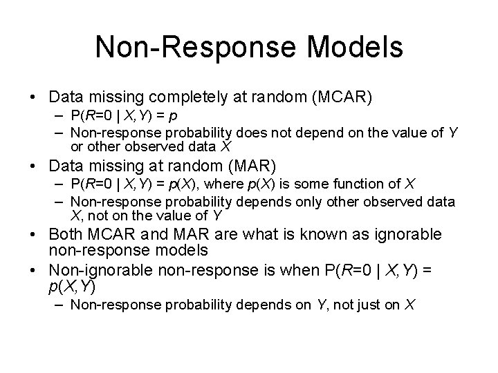 Non-Response Models • Data missing completely at random (MCAR) – P(R=0 | X, Y)