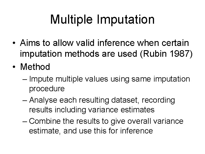 Multiple Imputation • Aims to allow valid inference when certain imputation methods are used