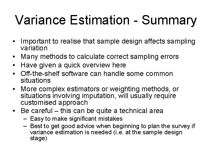 Variance Estimation - Summary • Important to realise that sample design affects sampling variation Variance Estimation - Summary • Important to realise that sample design affects sampling variation