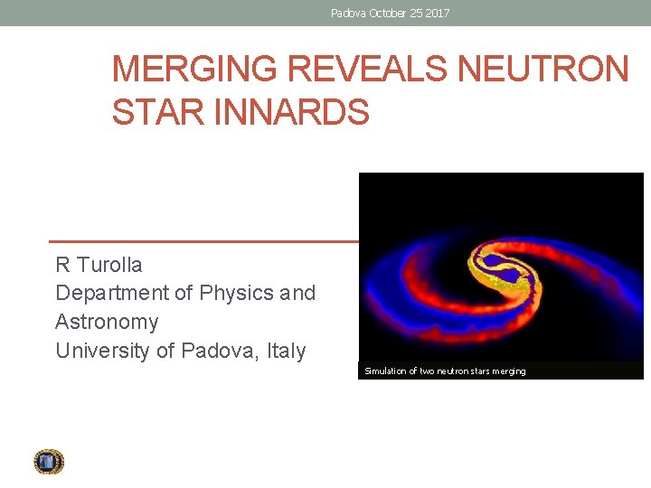 Padova October 25 2017 MERGING REVEALS NEUTRON STAR INNARDS R Turolla Department of Physics