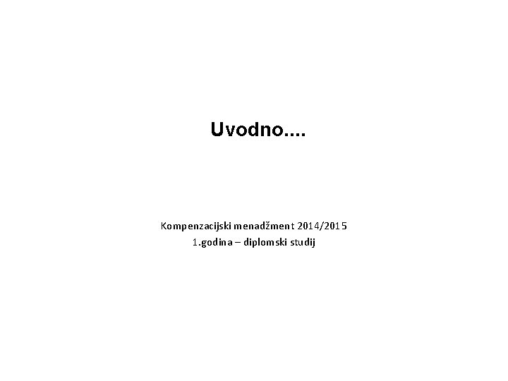 Uvodno. . Kompenzacijski menadžment 2014/2015 1. godina – diplomski studij 