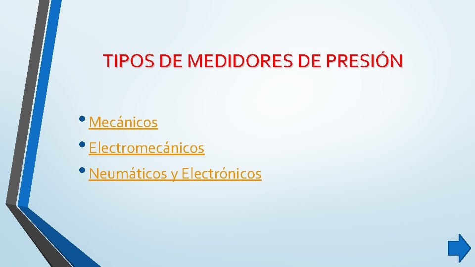 TIPOS DE MEDIDORES DE PRESIÓN • Mecánicos • Electromecánicos • Neumáticos y Electrónicos TIPOS DE MEDIDORES DE PRESIÓN • Mecánicos • Electromecánicos • Neumáticos y Electrónicos
