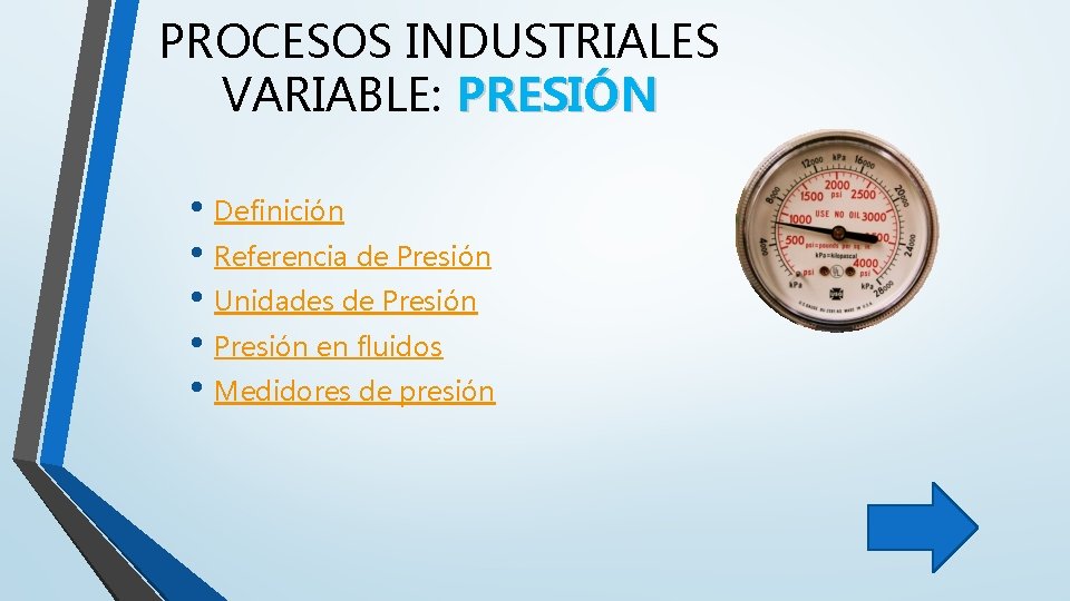 PROCESOS INDUSTRIALES VARIABLE: PRESIÓN • Definición • Referencia de Presión • Unidades de Presión PROCESOS INDUSTRIALES VARIABLE: PRESIÓN • Definición • Referencia de Presión • Unidades de Presión