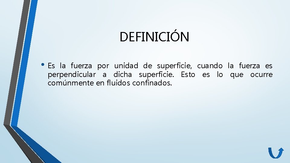 DEFINICIÓN • Es la fuerza por unidad de superficie, cuando la fuerza es perpendicular DEFINICIÓN • Es la fuerza por unidad de superficie, cuando la fuerza es perpendicular