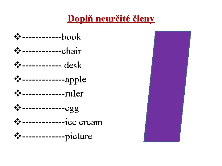 Doplň neurčité členy v------book v------chair v------ desk v-------apple v-------ruler v-------egg v-------ice cream v-------picture a