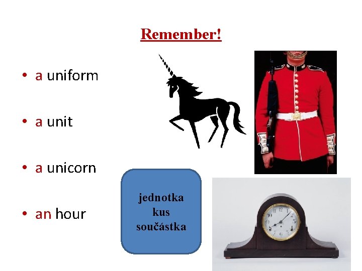 Remember! • a uniform • a unit • a unicorn • an hour jednotka